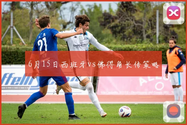 6月15日西班牙vs佛得角长传策略